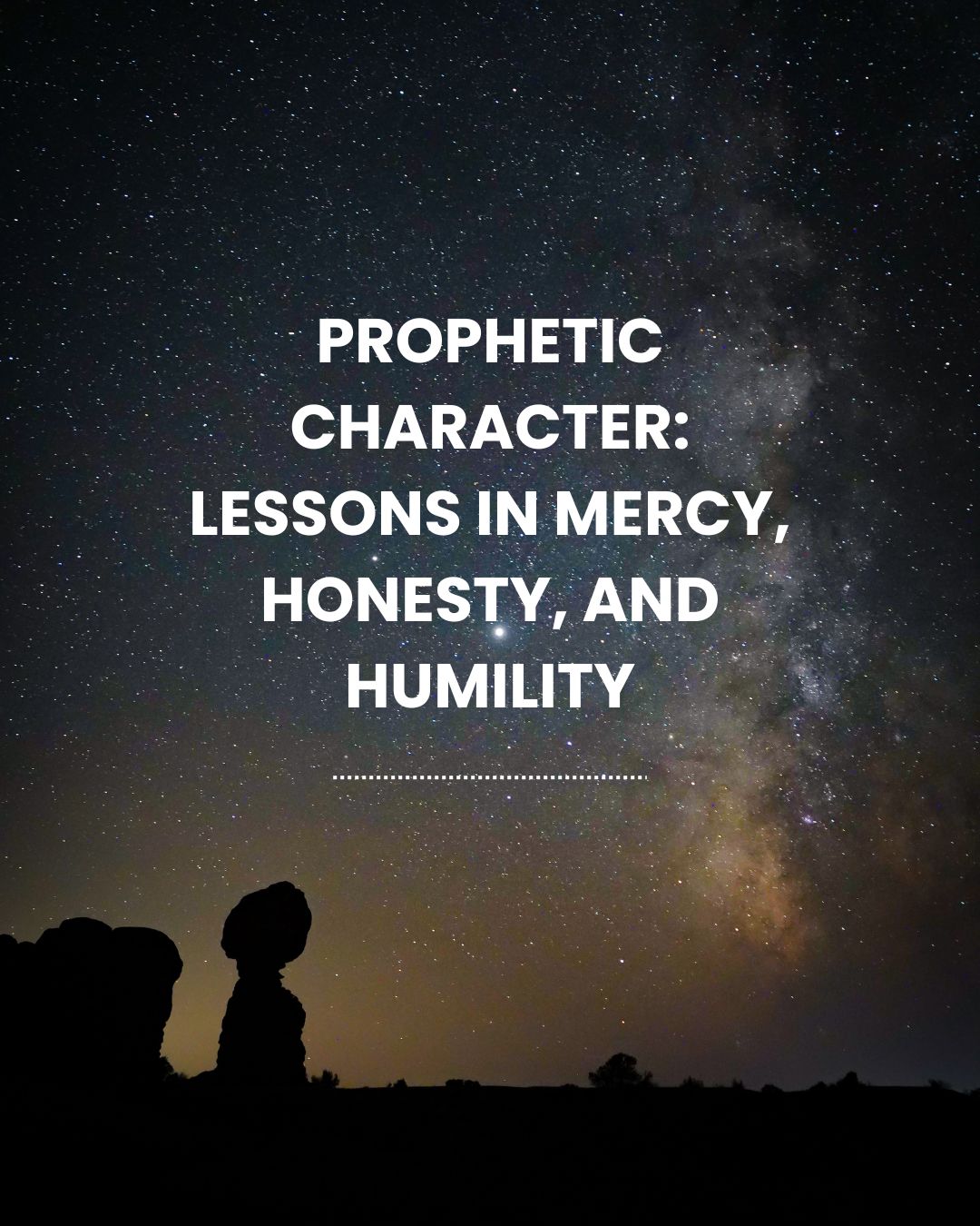 Prophetic Character: Lessons in Mercy, Honesty, and Humility